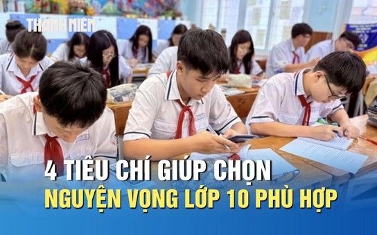 Tuyển sinh lớp 10: 4 tiêu chí giúp chọn nguyện vọng phù hợp