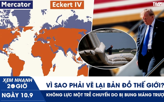 Xem nhanh 20h ngày 10.9: Vì sao phải vẽ lại bản đồ thế giới? | Không lực Một trễ chuyến do bị bung máng trượt