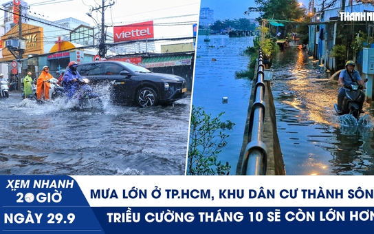 Xem nhanh 20h ngày 29.9: Mưa lớn ở TP.HCM, khu dân cư thành sông | Triều cường tháng 10 sẽ còn lớn hơn