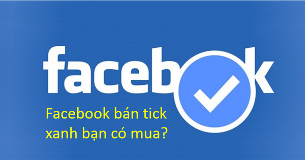 Ai cũng mua được tick xanh trên Facebook, liệu có làm mất đi giá trị 'chính chủ'?