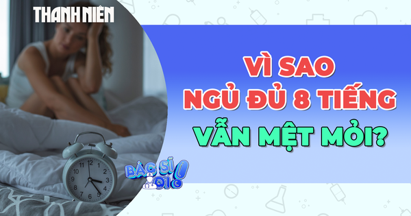Vì sao ngủ đủ 8 tiếng mỗi ngày vẫn mệt mỏi?