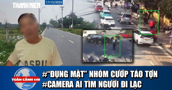 Toàn cảnh 17h: Lời kể vụ ‘đụng mặt’ nhóm cướp táo tợn | Ly kỳ dùng camera AI tìm cụ ông đi lạc