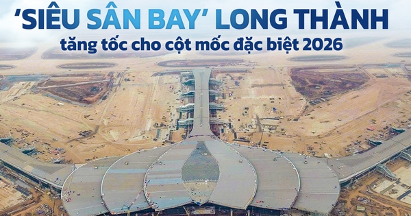 ‘Siêu sân bay’ Long Thành tăng tốc cho cột mốc đặc biệt 2026