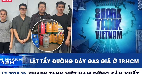 Xem nhanh 12h: Lật tẩy đường dây gas giả ở TP.HCM | Vì sao Shark Tank Việt Nam dừng sản xuất?