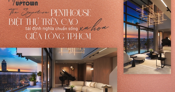 The Signature Penthouse: Biệt thự trên cao tái định nghĩa chuẩn sống xa hoa giữa lòng TP.HCM