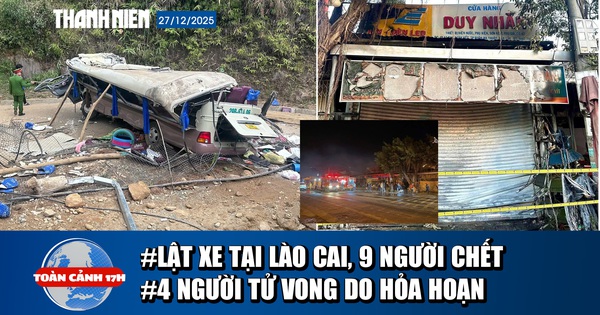Toàn cảnh 17h :Lật xe tại Lào Cai, 9 người tử vong | 4 người thiệt mạng trong vụ cháy tại Đắk Lắk