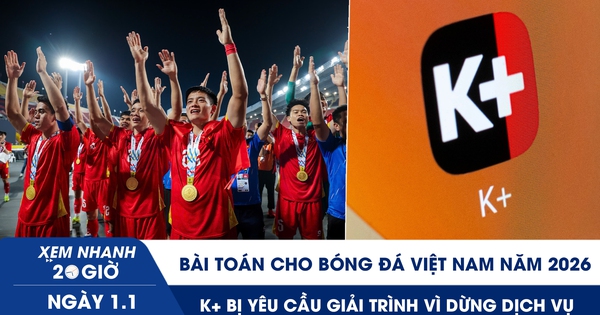Xem nhanh 20h ngày 1.1: Bài toán cho bóng đá Việt Nam năm 2026 | K+ bị yêu cầu giải trình vì dừng dịch vụ