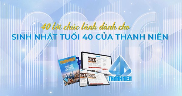 40 lời chúc lành của 40 nghệ sĩ, vận động viên dành cho sinh nhật tuổi 40 của Báo Thanh Niên