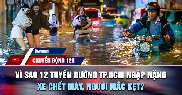 Chuyển động 12h: Vì sao 12 tuyến đường TP.HCM ngập nặng, xe chết máy, người mắc kẹt tới nửa đêm?