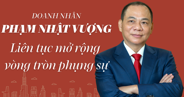 Doanh nhân Phạm Nhật Vượng: Liên tục mở rộng vòng tròn phụng sự