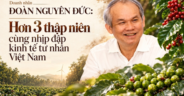 Doanh nhân Đoàn Nguyên Đức: Hơn 3 thập niên cùng nhịp đập kinh tế tư nhân Việt Nam