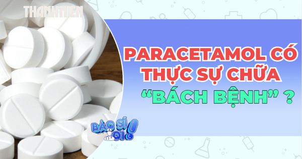 Thực hư chuyện paracetamol chữa 'bách bệnh': Đau đầu, sốt, đau răng... uống một viên là xong?