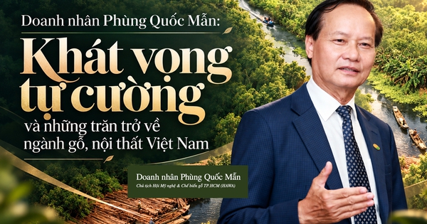 Doanh nhân Phùng Quốc Mẫn: Khát vọng tự cường và những trăn trở về ngành gỗ, nội thất Việt Nam