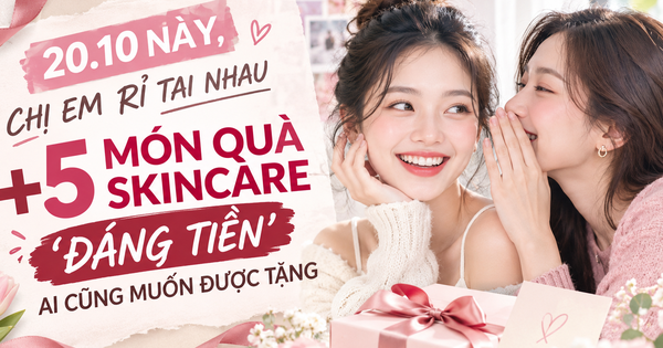 20.10 này, chị em truyền nhau +5 món quà skincare ‘đáng tiền’ ai cũng muốn được tặng