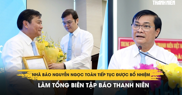 Nhà báo Nguyễn Ngọc Toàn tiếp tục được bổ nhiệm làm Tổng biên tập Báo Thanh Niên