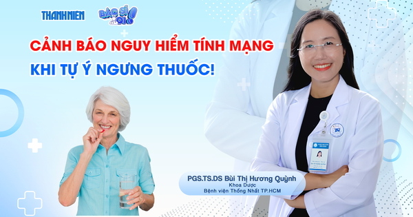Bác sĩ ơi: Cảnh báo nguy hiểm tính mạng khi tự ý ngưng thuốc!