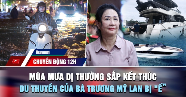 Chuyển động 12h: Mùa mưa dị thường sắp kết thúc | Vì sao du thuyền của bà Trương Mỹ Lan bị 'ế'?