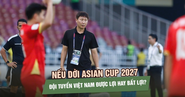 Asian Cup 2027 có thể dời sang năm 2028: Đội tuyển Việt Nam được lợi hay bất lợi?