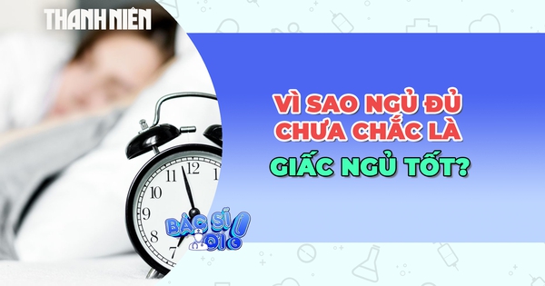 Vì sao ngủ đủ giờ vẫn chưa chắc là ngủ tốt?