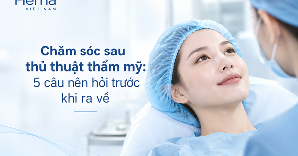 Chăm sóc sau thủ thuật thẩm mỹ: 5 câu nên hỏi trước khi ra về