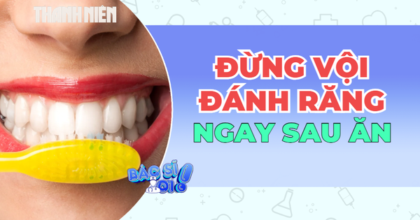 Đánh răng sau khi ăn: Sạch sẽ, thơm miệng...hay tự tay bào mòn men răng?