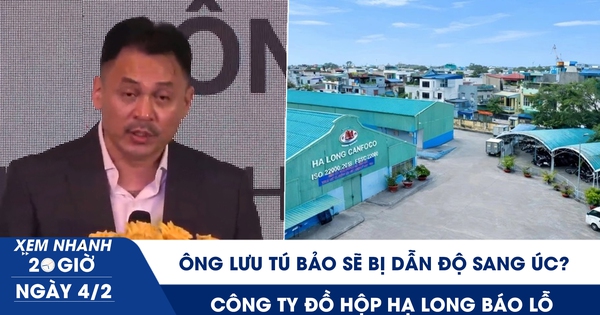 Xem nhanh 20h ngày 4.2: Ông Lưu Tú Bảo sẽ bị dẫn độ sang Úc? | Công ty đồ hộp Hạ Long báo lỗ