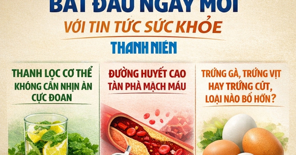 Ngày mới với tin tức sức khỏe: Thanh lọc cơ thể, cảnh báo đường huyết và giá trị dinh dưỡng của trứng