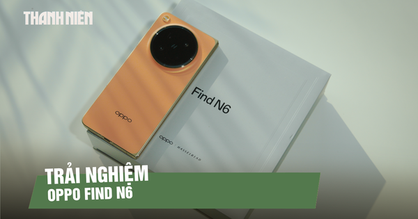 OPPO Find N6: Điện thoại gập với AI Magic Pen và pin 6.000mAh