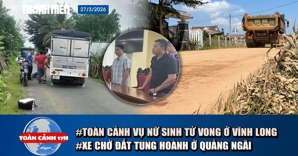 Toàn cảnh 17h: Toàn cảnh vụ nữ sinh tử vong ở Vĩnh Long | Người dân lo lắng vì xe chở đất tung hoành
