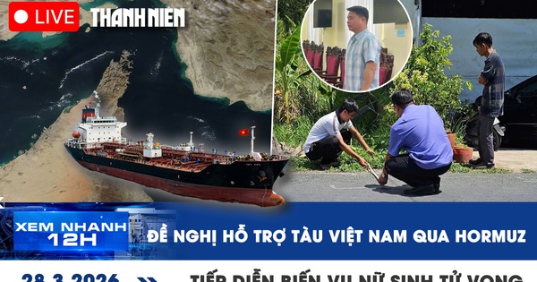 Xem nhanh 12h: Đề nghị hỗ trợ tàu Việt Nam qua Hormuz | Tiếp diễn biến vụ nữ sinh tử vong