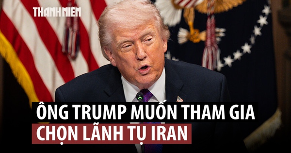 Ông Trump muốn tự tay chọn lãnh tụ tối cao mới cho Iran