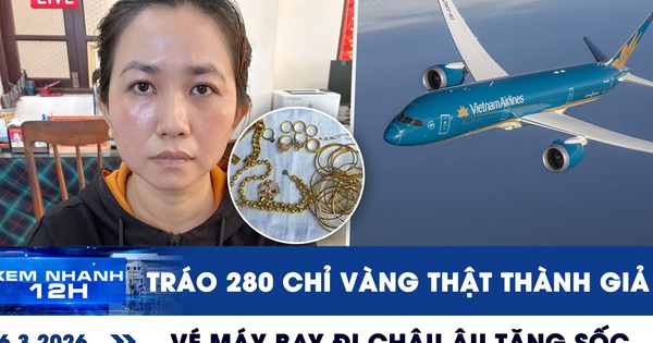Xem nhanh 12h: Nàng dâu tráo 280 chỉ vàng thật thành giả | Vé máy bay đi châu Âu tăng sốc