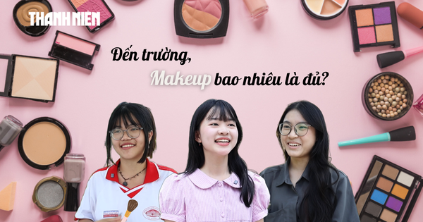 Bí mật Gen Z: Đến trường, sinh viên makeup bao nhiêu là đủ?