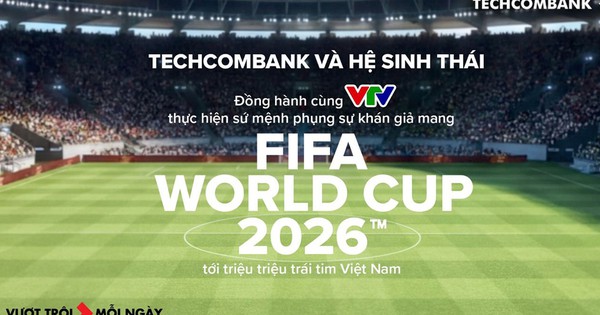 Techcombank và Hệ sinh thái đồng hành cùng VTV đưa FIFA World Cup 2026™ về Việt Nam