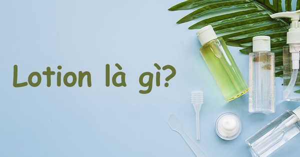 Lotion là gì mà chuyên gia nói ‘nhất định’ phải có trong liệu trình skincare?