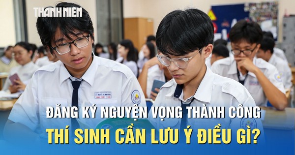 Dù đã đăng ký nguyện vọng thành công, thí sinh cần lưu ý điều gì?