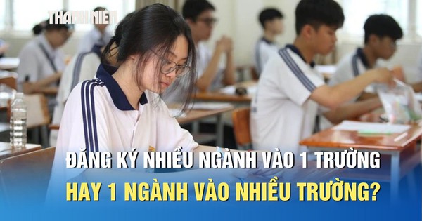 Nên đăng ký nguyện vọng nhiều ngành vào 1 trường hay 1 ngành vào nhiều trường?