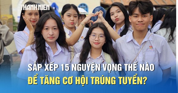 Sắp xếp 15 nguyện vọng thế nào để tăng cơ hội trúng tuyển?