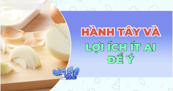 Ăn hành tây đúng cách, lợi ích nhiều hơn bạn nghĩ