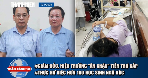 Toàn cảnh 17h: Bắt giữ giám đốc, hiệu trưởng 'ăn chặn' trợ cấp | Thực hư việc hơn 100 học sinh nghi ngộ độc