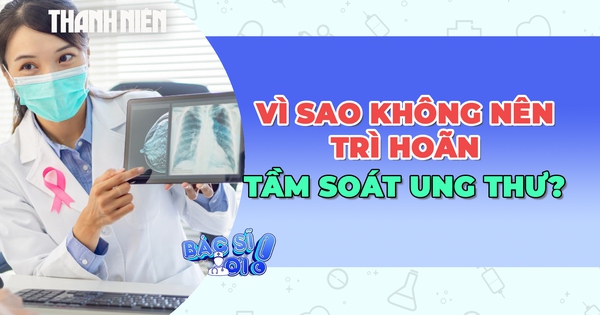 Vì sao không nên trì hoãn tầm soát ung thư?