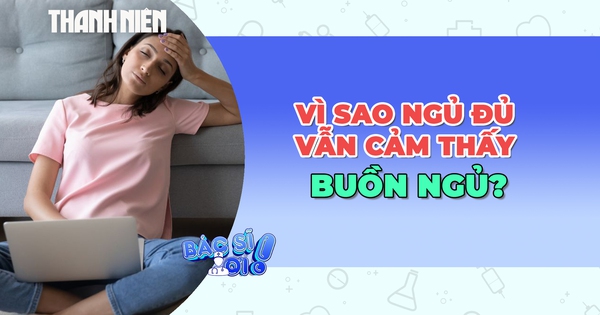 Vì sao ngủ đủ vẫn cảm thấy buồn ngủ?
