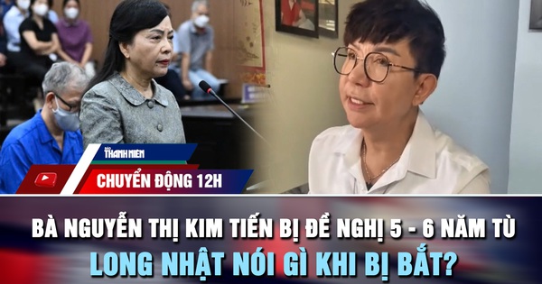 Chuyển động 12h: Bà Nguyễn Thị Kim Tiến bị đề nghị 5 - 6 năm tù | Ca sĩ Long Nhật nói gì khi bị bắt?