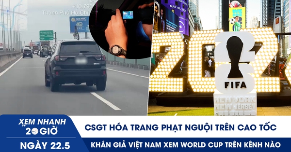 Xem nhanh 20h ngày 22.5: CSGT hóa trang phạt nguội trên cao tốc | Khán giả VN xem World Cup trên kênh nào?