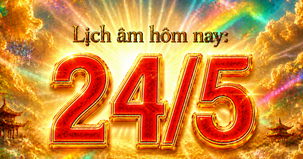 Lịch âm hôm nay: Ngày 24.5 có gì đặc biệt?