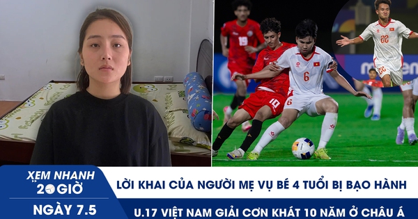 Xem nhanh 20h ngày 7.5: Lời khai người mẹ vụ bé 4 tuổi bị bạo hành | U.17 Việt Nam giải cơn khát 10 năm ở châu Á