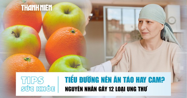 Bản tin sức khỏe ngày 13.7: Tiểu đường nên ăn táo hay cam? | Nguyên nhân gây 12 loại ung thư nhiều người bỏ qua