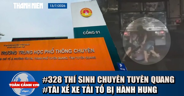 Toàn cảnh 17h: Bộ GD-ĐT nói gì về 328 thí sinh Tuyên Quang | Lý do tài xế xe tải bị hành hung