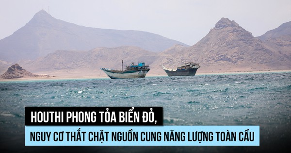 Houthi phong tỏa biển Đỏ, rủi ro gì cho nguồn năng lượng toàn cầu?