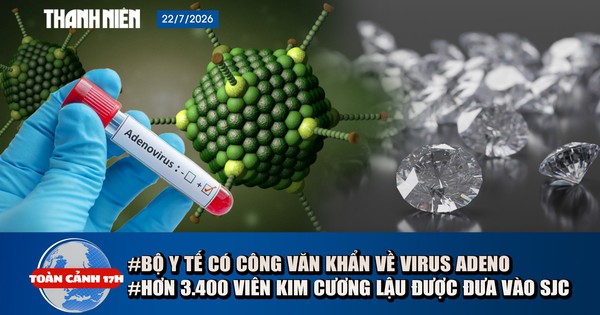 Toàn cảnh 17h: Hơn 3.400 viên kim cương lậu được đưa vào SJC | Bộ Y tế có công văn khẩn về virus Adeno